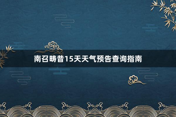 南召畴昔15天天气预告查询指南