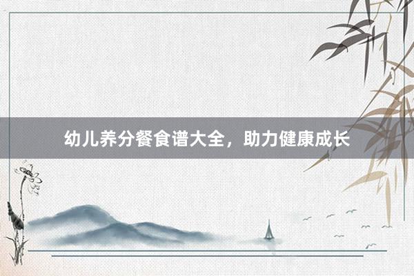 幼儿养分餐食谱大全，助力健康成长